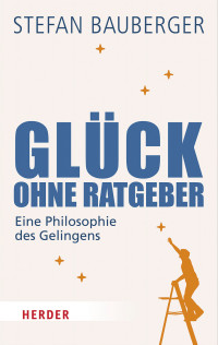 Stefan Bauberger; — Glck ohne Ratgeber