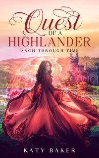 Katy Baker — Quest of a Highlander: A Scottish Highland Romance (Arch Through Time Book 23)