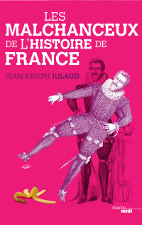 Jean-Joseph Julaud — Les malchanceux de l'Histoire de France