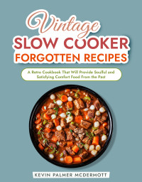 Kevin Palmer McDermott — Vintage Slow Cooker Forgotten Recipes: A Retro Cookbook That Will Provide Soulful and Satisfying Comfort Food From the Past