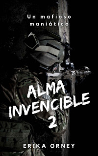 Erika Orney. — ALMA INVENCIBLE 2: Un mafioso maniático. (Spanish Edition)