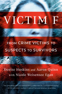 Denise Huskins & Aaron Quinn & Nicole Weisensee Egan — Victim F: From Crime Victims to Suspects to Survivors