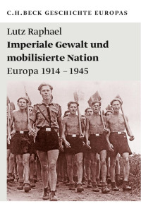 Raphael, Lutz — Imperiale Gewalt und mobilisierte Nation: Europa 1914-1945