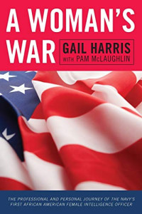 Gail Harris & PAM MCLAUGHLIN [Harris, Gail & MCLAUGHLIN, PAM] — A Woman's War: The Professional and Personal Journey of the Navy's First African American Female Intelligence Officer