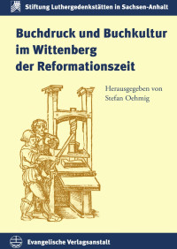 Stefan Oehmig (Hrsg.) — Buchdruck und Buchkultur im Wittenberg der Reformationszeit