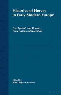 Laursen (Ed.) — Histories of Heresy in Early Modern Europe; For, Against, and Beyond Persecution and Toleration (2002)