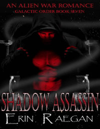 Erin Raegan [Raegan, Erin] — Shadow Assassin: An Alien War Romance (Galactic Order Book 7)