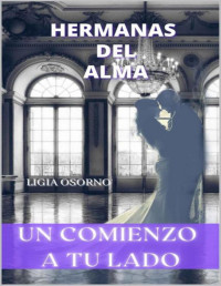 LIGIA OSORNO — HERMANAS DEL ALMA: UN COMIENZO A TU LADO (Spanish Edition)