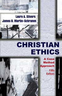 Stivers, Laura, A.;Martin-Schramm, James B.; — Christian Ethics: A Case Method Approach, Fifth Edition