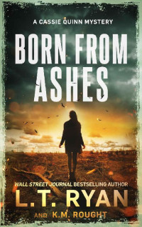 L.T. Ryan & K.M. Rought — Born from Ashes (Cassie Quinn Book 7)