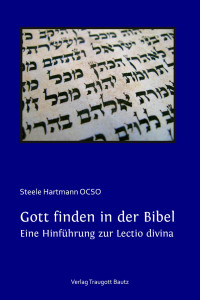 Steele Hartmann OCSO — Gott finden in der Bibel. Eine Hinführung zur Lectio divina