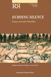 Edited & with a Preface by John Moss — Echoing Silence: Essays on Arctic Narrative