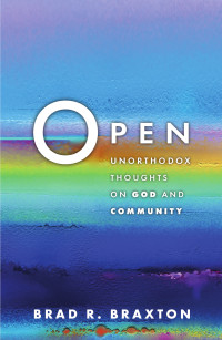 Brad R. Braxton; — Open: Unorthodox Thoughts on God and Community