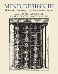 John Haugeland, Carl F. Craver, Colin Klein — Mind Design III: Philosophy, Psychology, and Artificial Intelligence