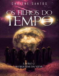 Santos, Chaiene — Os Filhos do Tempo livro 2 - A Origem da Vida (Trilogia Os Filhos do Tempo)