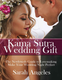Sarah Angeles — Kama Sutra Wedding Gift: The Newlywed's Guide to Lovemaking. Make Your Wedding Night Perfect. (Kama Sutra, Kama Sutra Guide, Wedding Gifts for the Couple, ... Sutra, Kama Sutra with Pictures Book 1)