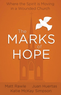 Huertas, Juan;Rawle, Matt;Simpson, Katie McKay; & Juan Huertas & Katie McKay Simpson — The Marks of Hope: Where the Spirit Is Moving in a Wounded Church