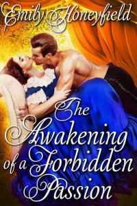 Emily Honeyfield — The Awakening 0f A Forbidden Passion (Historical Regency Romance)