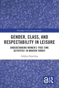 Gökben Demirbaş — Gender, Class, and Respectability in Leisure: Understanding Women’s ‘Free Time Activities’ in Modern Turkey