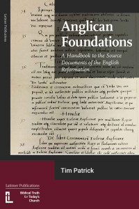 Tim Patrick — Anglican Foundations: A Handbook to the Source Documents of the English Reformation