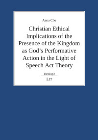 Cho, A, Mej «18145469@sun.ac.za» — Christian Ethical Implications of the Presence of the Kingdom as God's Performative Action in the Light of Speech Act Theory