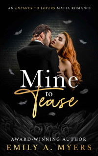 Emily A. Myers — Mine to Tease: An Enemies to Lovers Mafia Romance