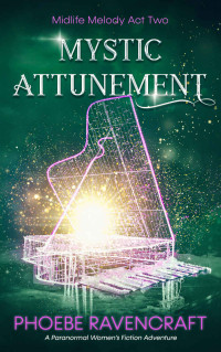 Phoebe Ravencraft — Mystic Attunement: A Paranormal Women's Fiction Adventure (Midlife Melody Book 2)