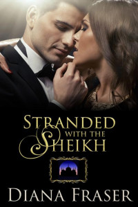 Diana Fraser — Stranded with the Sheikh (The Sheikhs' Convenient Brides Book 1)