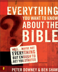 Peter Douglas Downey;Ben James Shaw; — Everything You Want to Know About the Bible