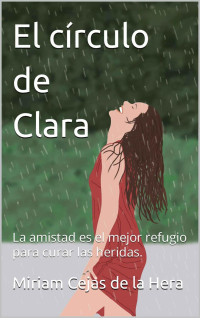 Miriam Cejas de la Hera — El círculo de Clara: La amistad es el mejor refugio para curar las heridas. (Trilogía La Vieja Olma nº 1) (Spanish Edition)
