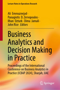 Ali Emrouznejad, Panagiotis D. Zervopoulos, Ilhan Ozturk, Dima Jamali, John Rice, (eds.) — Business Analytics and Decision Making in Practice: Proceedings of the International Conference on Business Analytics in Practice (ICBAP2024), Sharjah, UAE