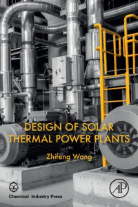 Zhifeng Wang — Design of Solar Thermal Power Plants 1st Edition 2019