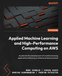 Mani Khanuja, Farooq Sabir, Shreyas Subramanian, Trenton Potgieter — Applied Machine Learning and High-Performance Computing on AWS: Accelerate the development of machine learning applications following architectural best practices