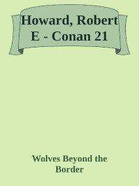 Wolves Beyond the Border — Howard, Robert E - Conan 21