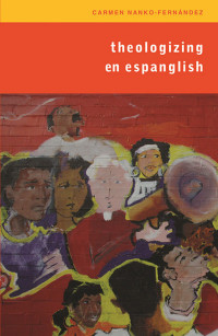 Nanko-Fernandez, Carmen — Theologizing en Espanglish