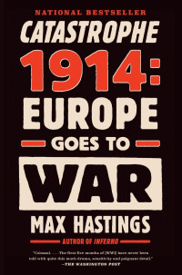 Max Hastings — Catastrophe 1914: Europe Goes to War