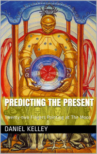 Daniel Kelley — Predicting The Present: Twenty-two Fingers Pointing at The Moon