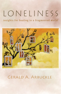 Arbuckle, Gerald, A. — Loneliness: Insights for Healing in a Fragmented World