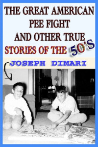 Joseph DiMari — The Great American Pee Fight And Other True Stories Of The 50's