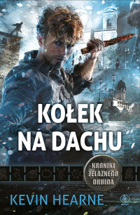 Kevin Hearne — 08. Kołek na dachu