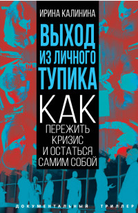 Ирина Евгеньевна Калинина — Выход из личного тупика. Как пережить кризис и остаться самим собой