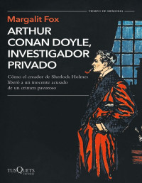 Margalit Fox — ARTHUR CONAN DOYLE, INVESTIGADOR PRIVADO