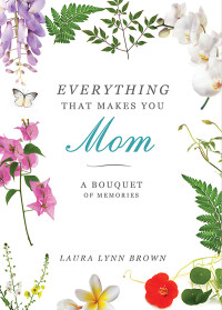 Laura Lynn Brown; — Everything That Makes You Mom