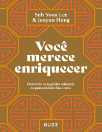 Suh Yoon Lee, Jooyun Hong — Você merece enriquecer: Desvendo os segredos orientais da prosperidade