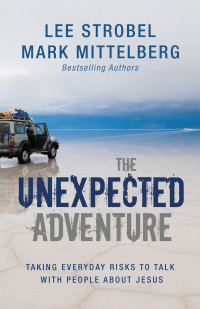 Lee Strobel, Mark Mittelberg — The Unexpected Adventure: Taking Everyday Risks to Talk with People about Jesus