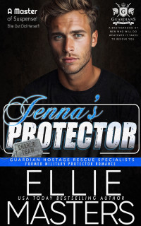 Ellie Masters — Jenna's Protector: FORMER MILITARY PROTECTOR ROMANCE (CHARLIE Team: Guardian Hostage Rescue Specialists Book 4)