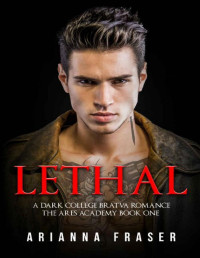 Arianna Fraser — Lethal - A Dark College Bratva Romance: The Ares Academy Book One