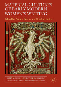 Patricia Pender & Rosalind Smith — Material Cultures of Early Modern Women’s Writing
