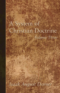 Isaak A. Dorner; — A System of Christian Doctrine, Volume 3