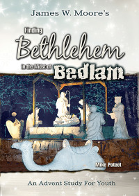 Moore, James W.; — Finding Bethlehem in the Midst of Bedlam - Youth Study: An Advent Study for Youth